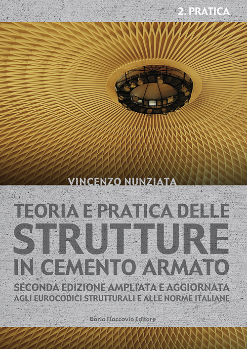 Teoria e pratica delle strutture in cemento armato. Vol. 2: Pratica