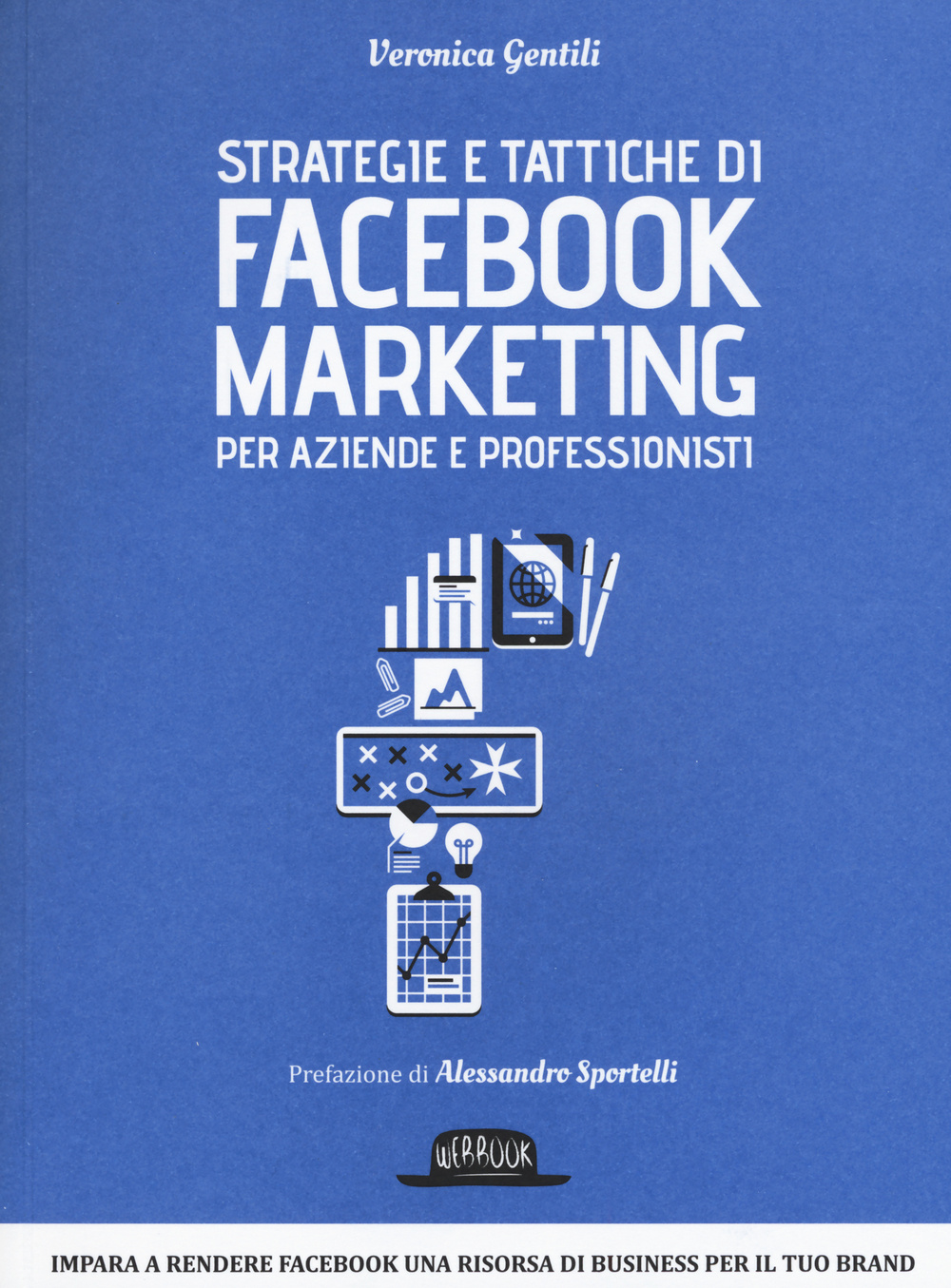 Strategie e tattiche di Facebook marketing per aziende e professionisti. Dalla A alla Z tutto quello che devi sapere su FB come risorsa di business