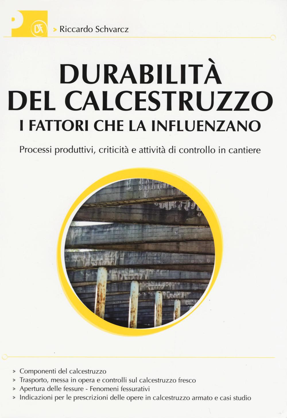 Durabilità del calcestruzzo. I fattori che la influenzano. Processi produttivi, criticità e attività di controllo del cantiere. Ediz. illustrata