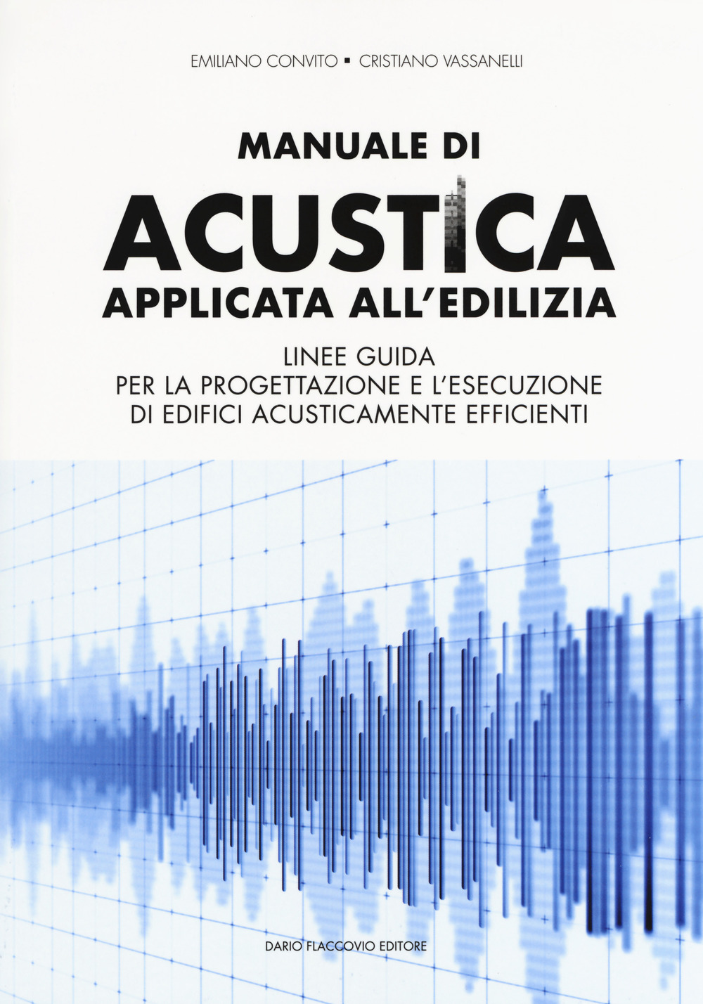 Manuale di acustica applicata all'edilizia. Linee guida per la progettazione e l'esecuzione di edifici acusticamente efficienti