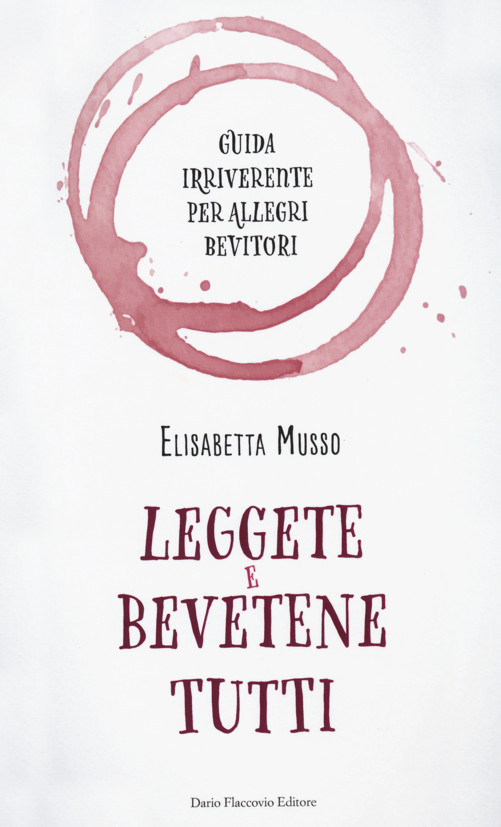 Leggete e bevetene tutti. Guida irriverente per allegri bevitori