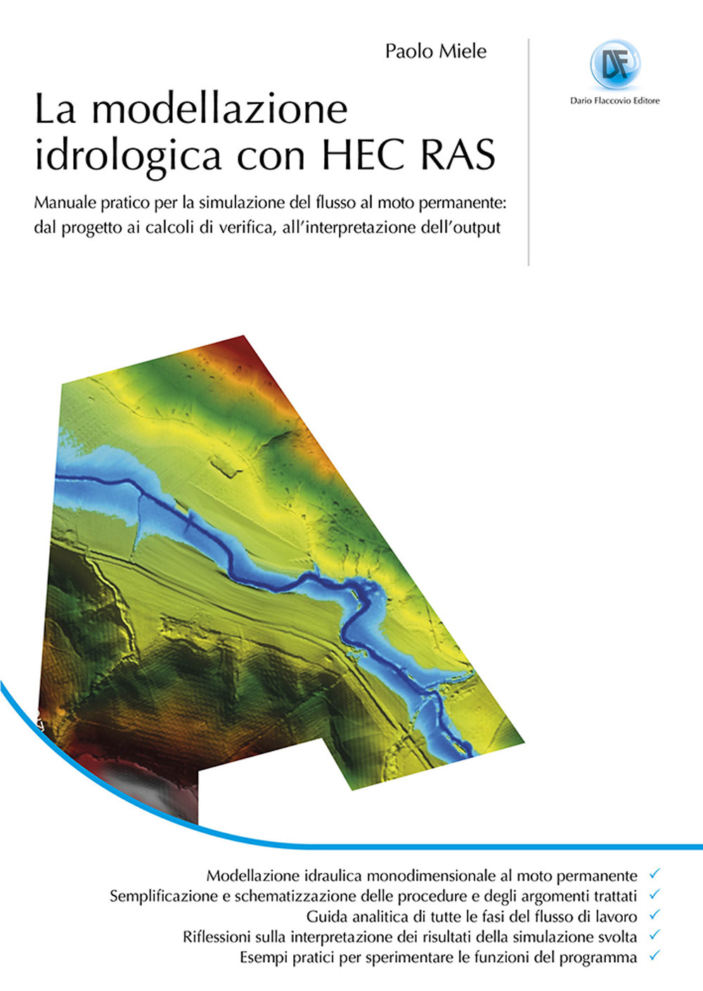 La modellazione idrogeologica con HEC RAS. Manuale pratico per la simulazione del flusso al moto permanente: dal progetto ai calcoli di verifica, all'interpretazione dell'output