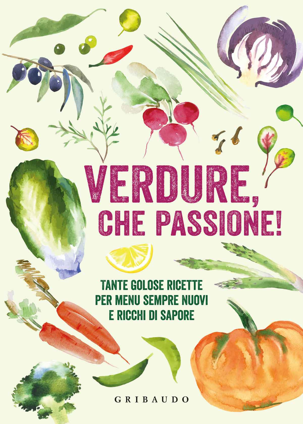 Verdure, che passione! Tante golose ricette per menu sempre nuovi e ricchi di sapore