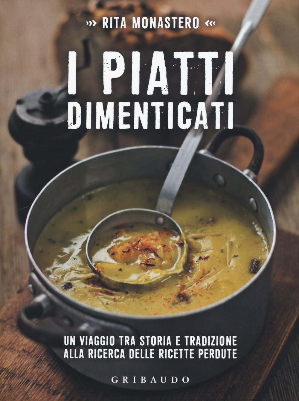 I piatti dimenticati. Un viaggio tra storia e tradizione alla ricerca delle ricette perdute