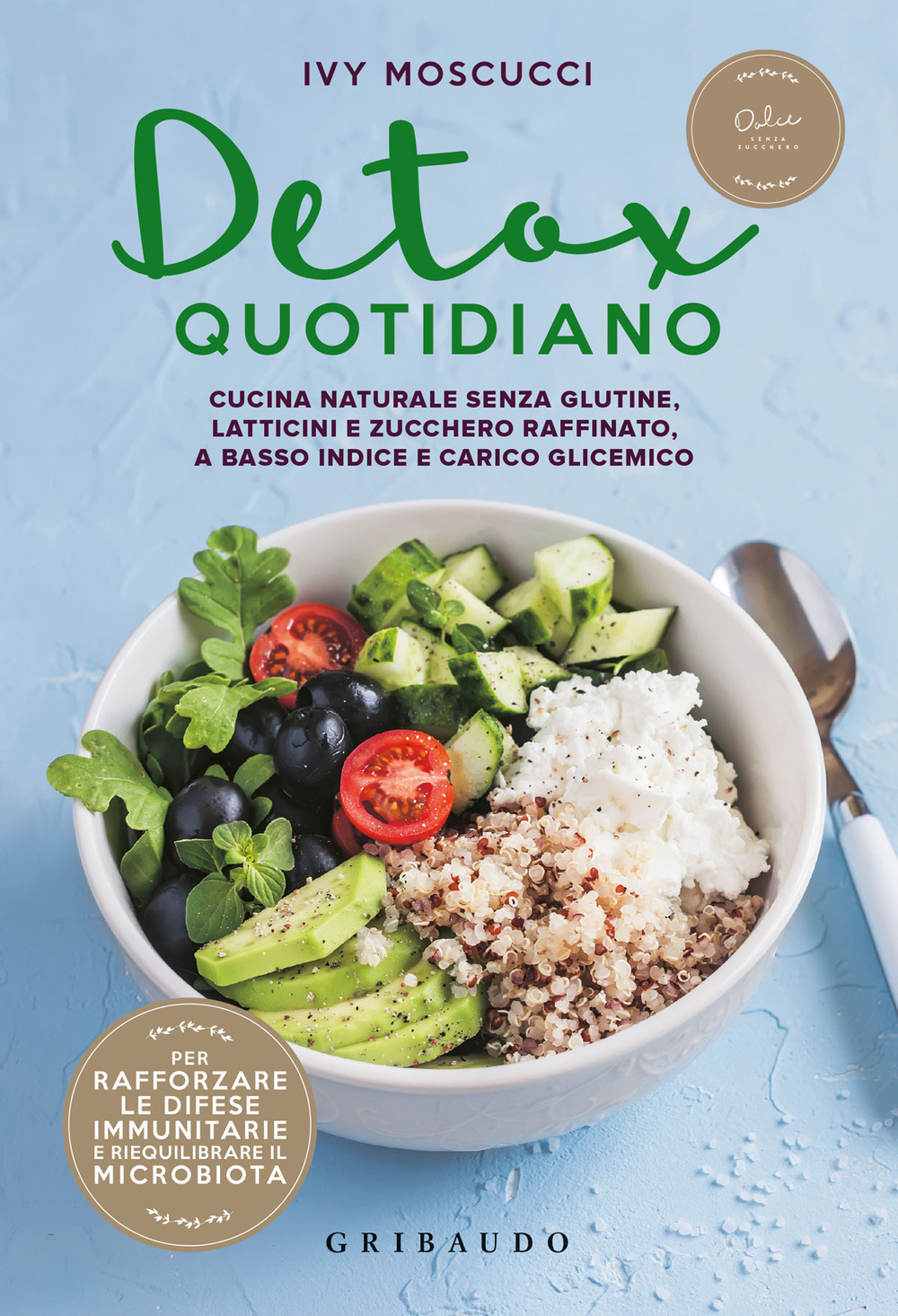 Detox quotidiano. Cucina naturale senza glutine, latticini e zucchero raffinato, a basso indice e carico glicemico