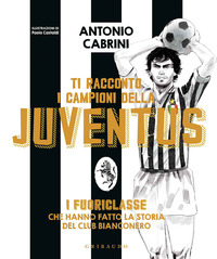 Copertina TI RACCONTO I CAMPIONI DELLA JUVENTUS. I FUORICLASSE CHE HANNO FATTO LA STORIA DEL CLUB BIANCONERO. 