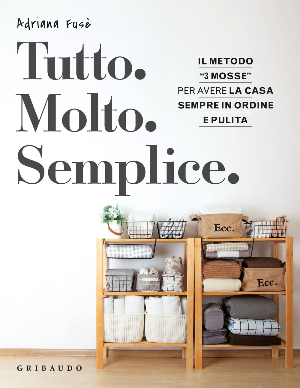 Tutto. Molto. Semplice. Il metodo «3 mosse» per avere la casa sempre in ordine e pulita