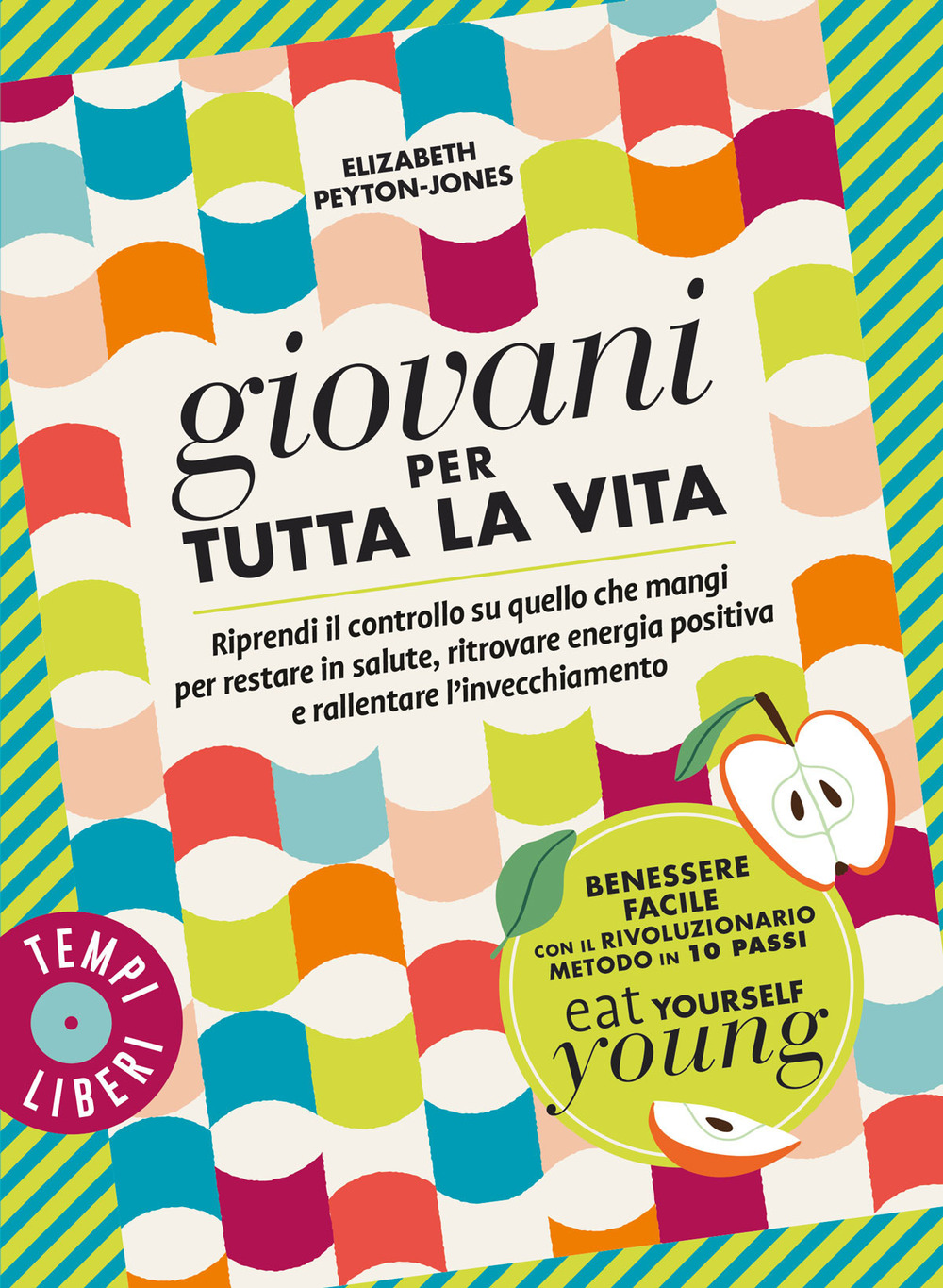 Giovani per tutta la vita. Riprendi il controllo su quello che mangi per restare in salute, ritrovare energia positiva e rallentare l'invecchiamento