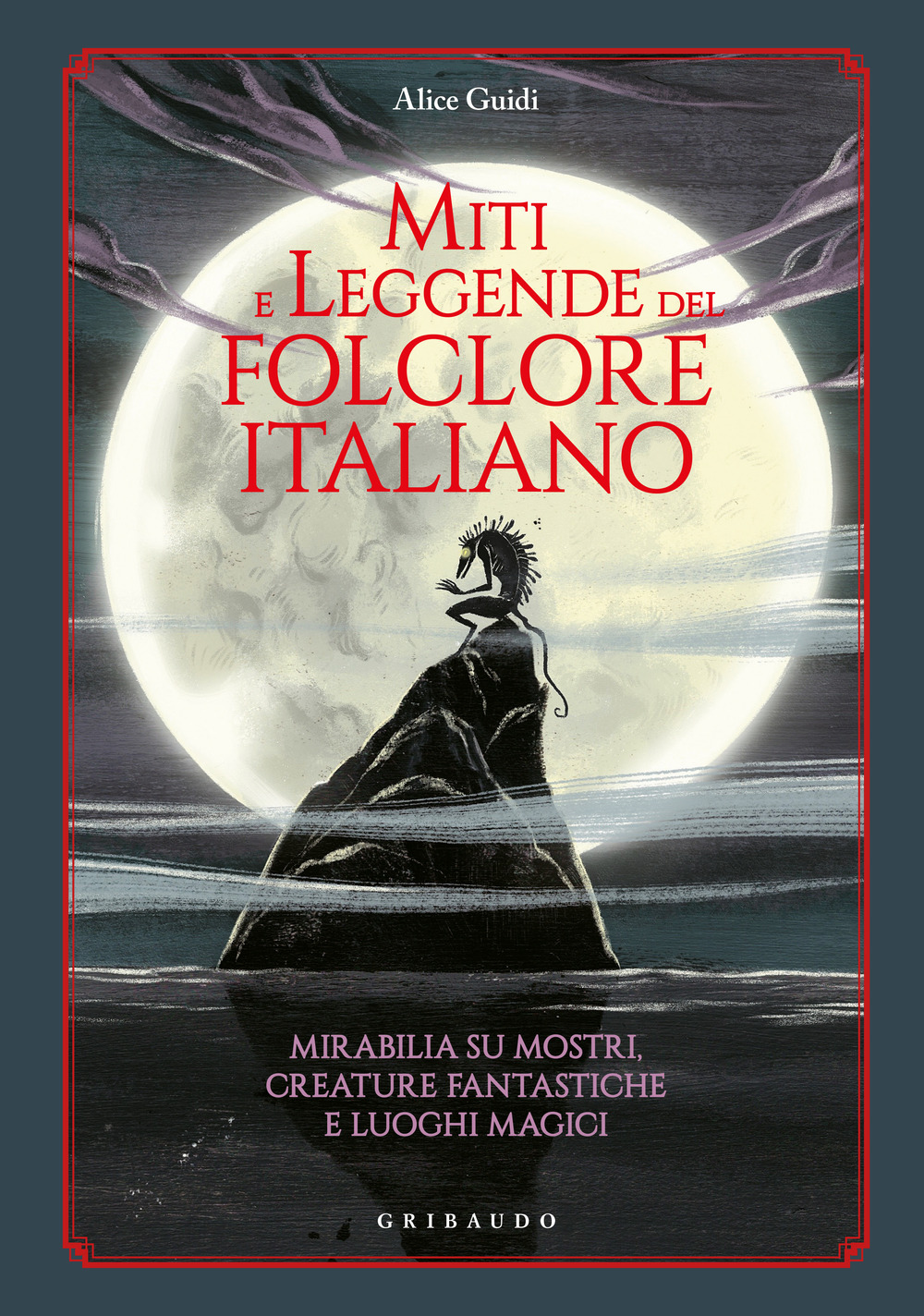 Miti e leggende del folclore italiano. Mirabilia su mostri, creature fantastiche e luoghi magici