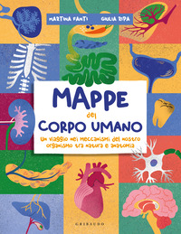 Copertina MAPPE DEL CORPO UMANO. UN TUFFO NEI MECCANISMI DEL NOSTRO ORGANISMO TRA NATURA E ANATOMIA 