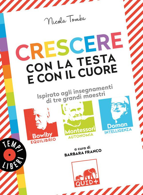 Crescere con la testa e con il cuore. Ispirato agli insegnamenti di tre grandi maestri: Bowlby, Montessori, Doman