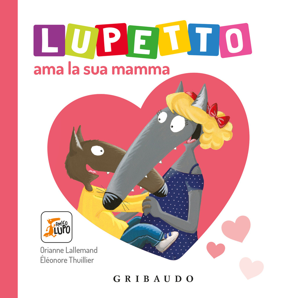 Lupetto ama la sua mamma. Amico lupo. Ediz. a colori