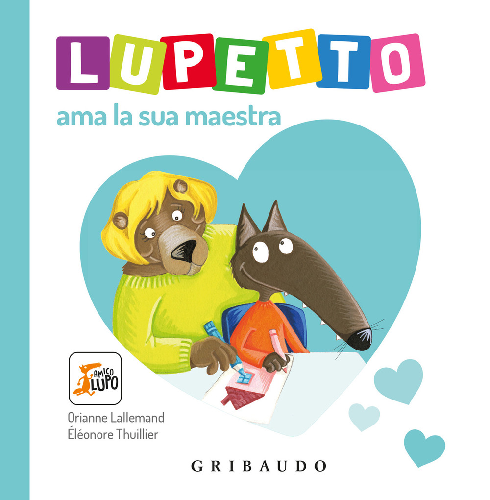 Lupetto ama la sua maestra. Amico lupo. Ediz. a colori