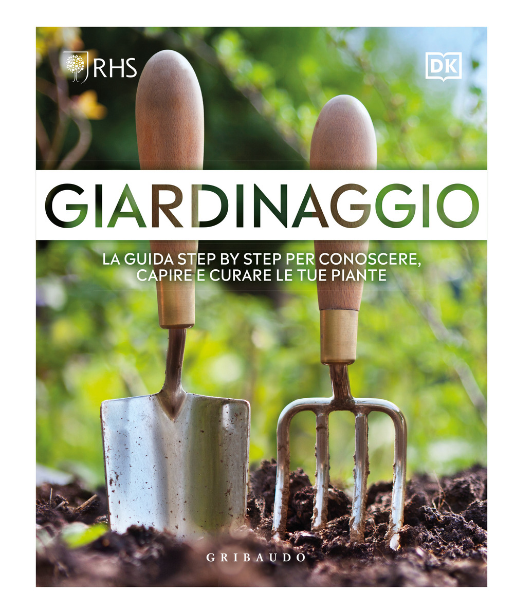 Giardinaggio. La guida step by step per conoscere, capire e curare le tue piante