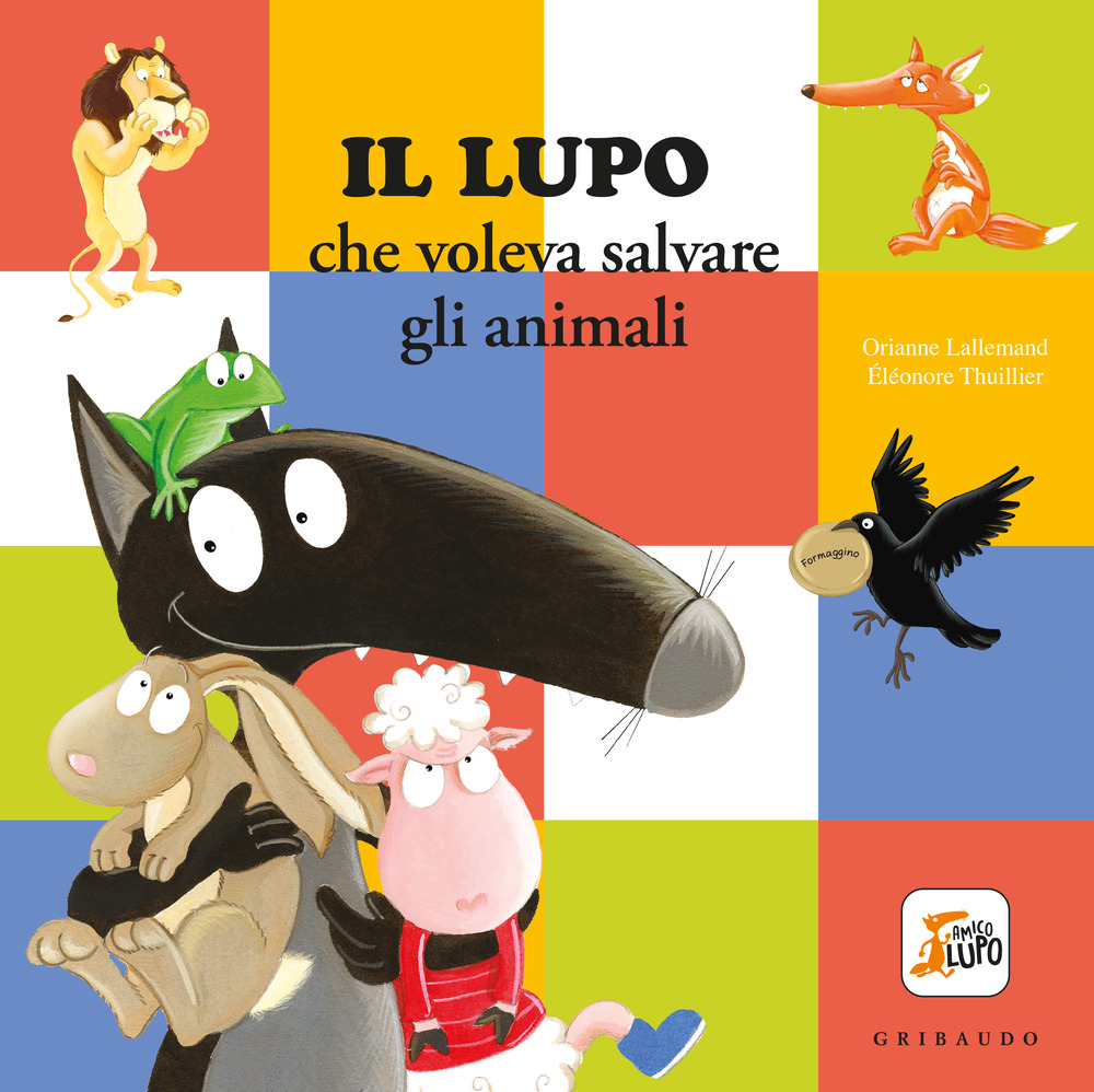 Il Lupo che voleva salvare gli animali. Amico lupo. Ediz. a colori