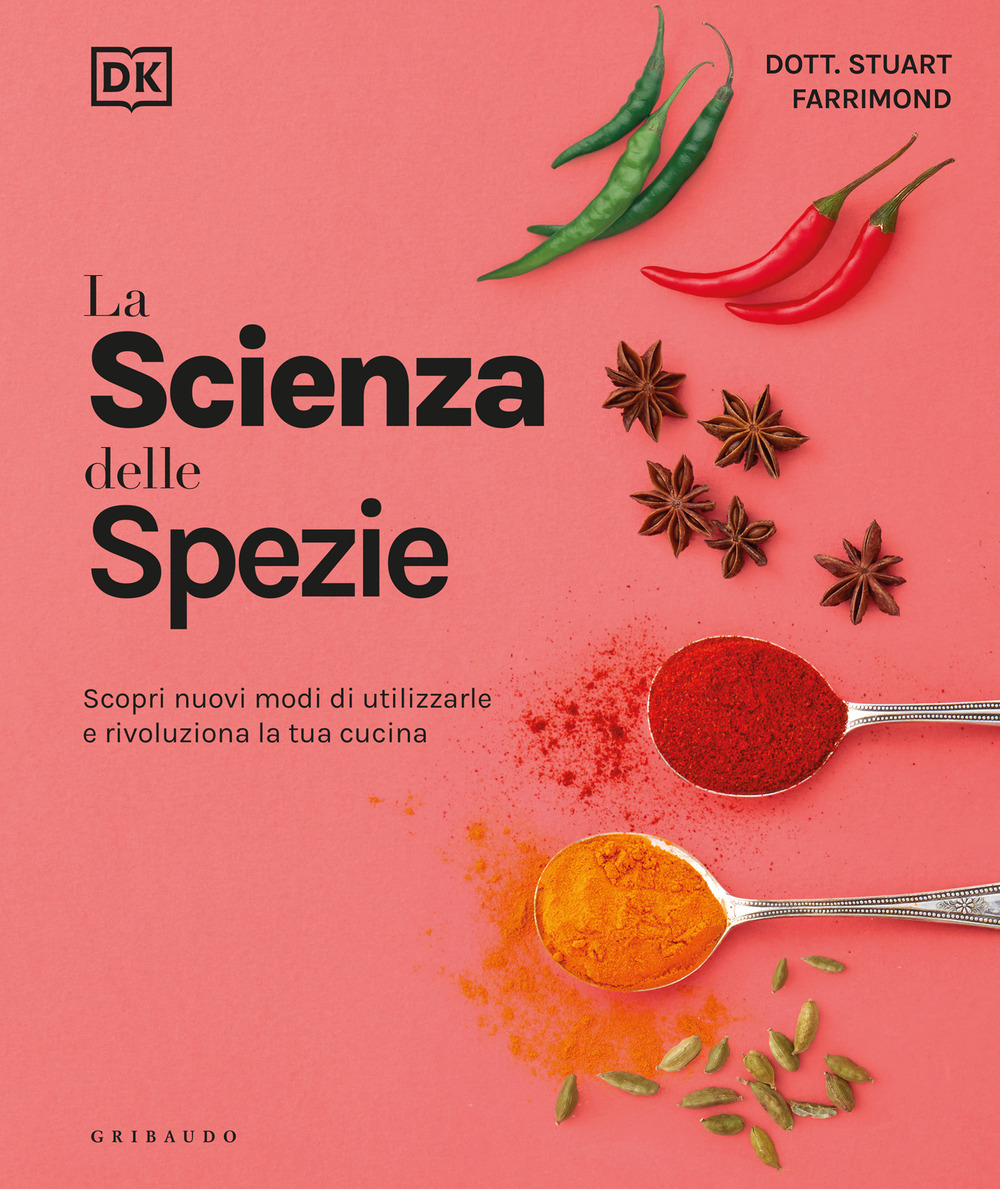 La scienza delle spezie. Scopri nuovi modi di utilizzarle e rivoluziona la tua cucina