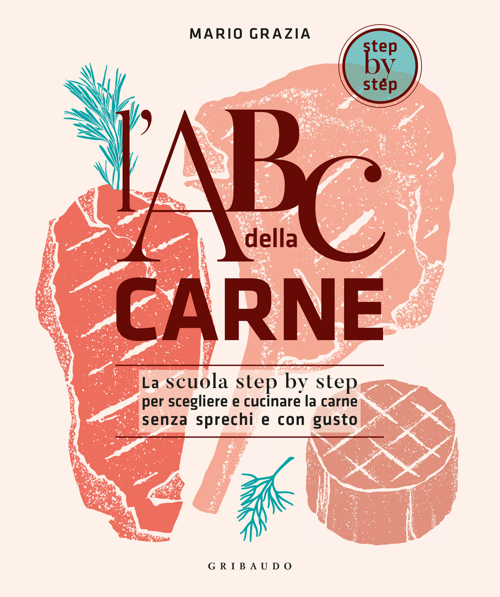 L'ABC della carne. La scuola step by step per scegliere e cucinare la carne senza sprechi e con gusto