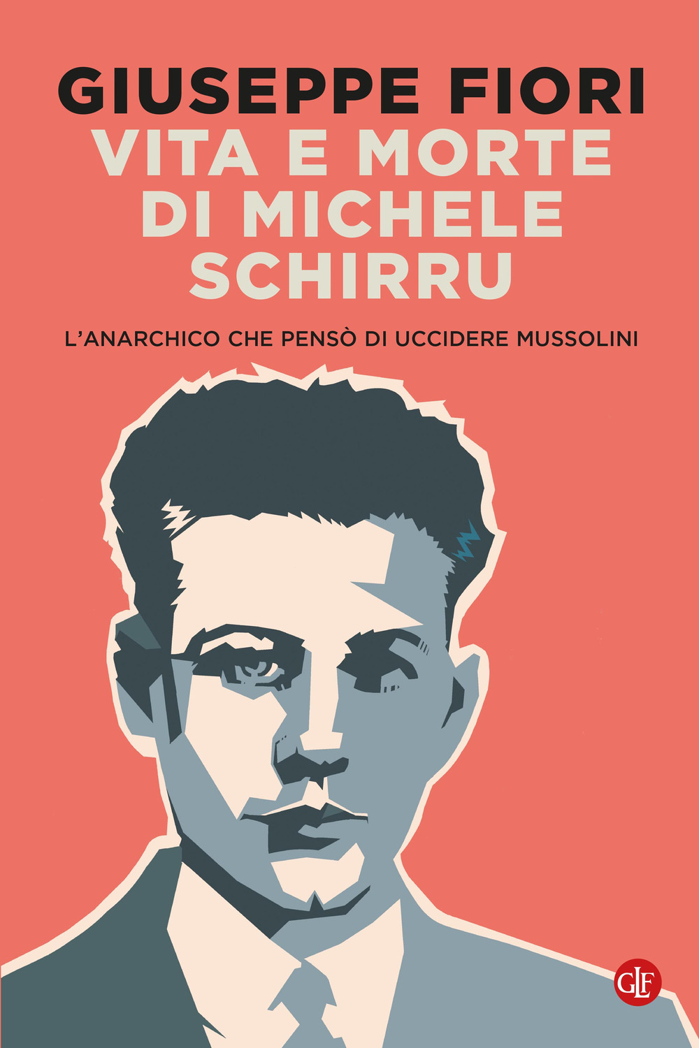 Vita e morte di Michele Schirru. L'anarchico che pensò di uccidere Mussolini