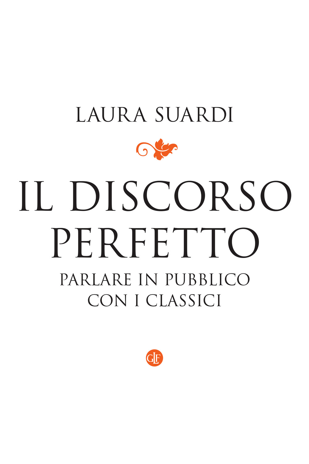 Il discorso perfetto. Parlare in pubblico con i classici