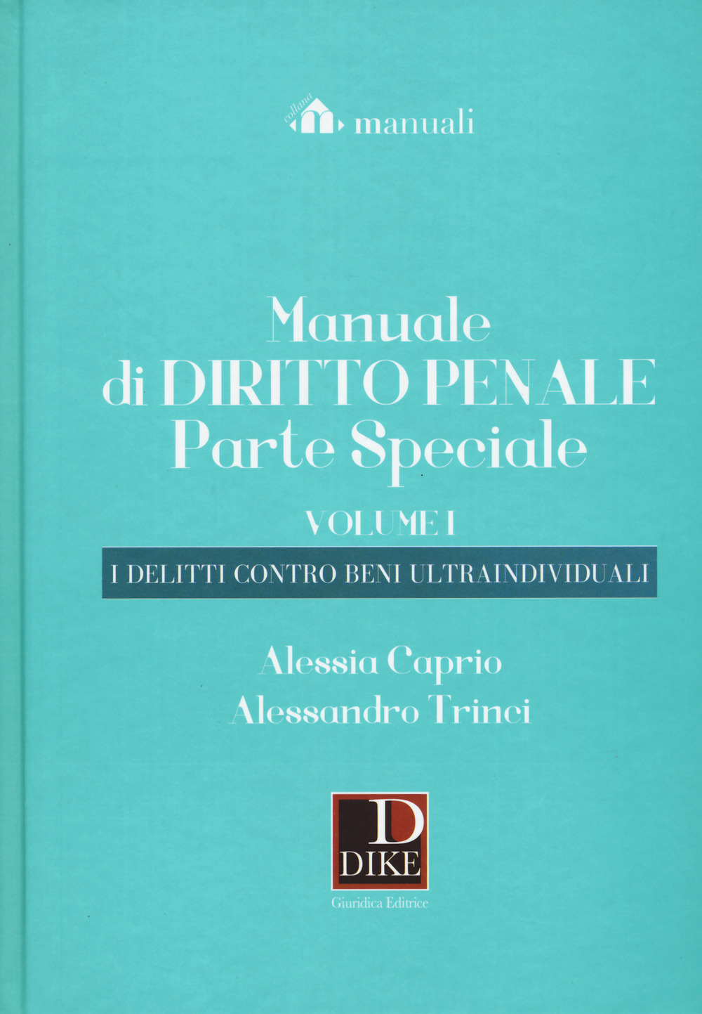 Manuale di diritto penale. Parte speciale. Vol. 1: I delitti contro beni ultraindividuali