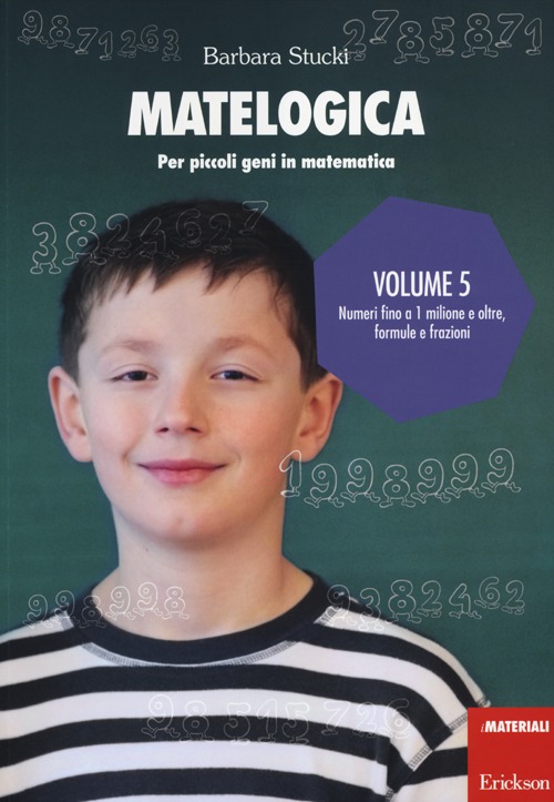 Matelogica. Per piccoli geni in matematica. Vol. 5: Numeri fino a 1 milione e oltre; formule e frazioni