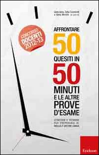 Affrontare 50 quesiti in 50 minuti e le altre prove d'esame. Strategie e tecniche per prepararsi al meglio e gestire l'ansia