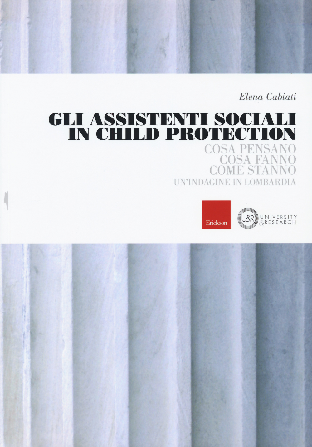 Gli assistenti sociali in Child Protection. Cosa pensano, cosa fanno, come stanno. Un'indagine in Lombardia