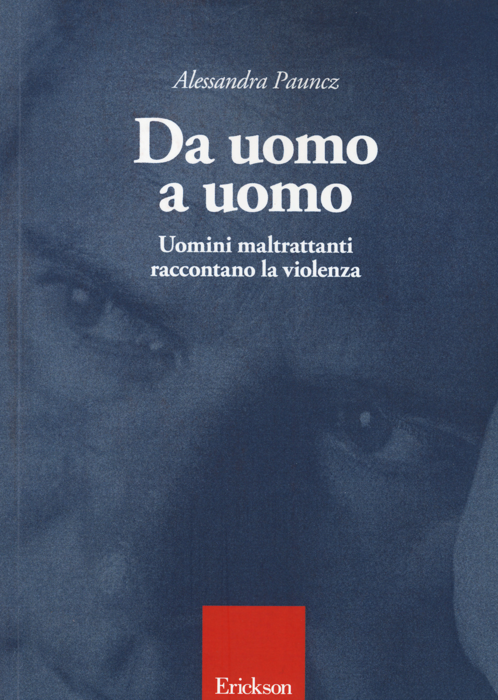 Da uomo a uomo. Uomini maltrattanti raccontano la violenza