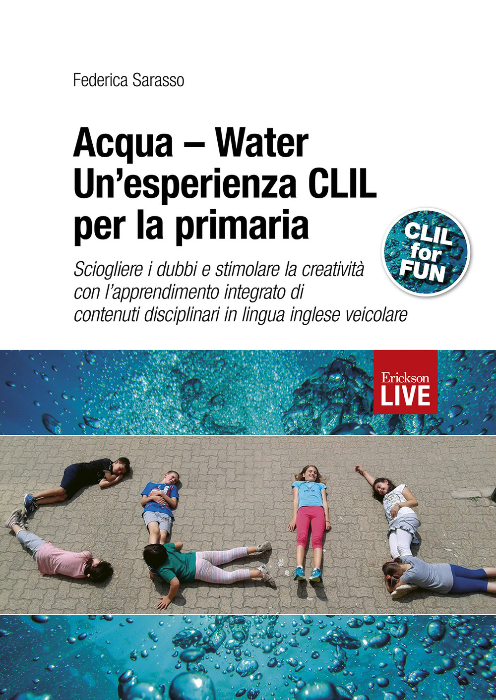 Acqua-Water. Un'esperienza CLIL per la primaria. Sciogliere i dubbi e stimolare la creatività con l'apprendimento integrato di contenuti disciplinari in lingua inglese veicolare