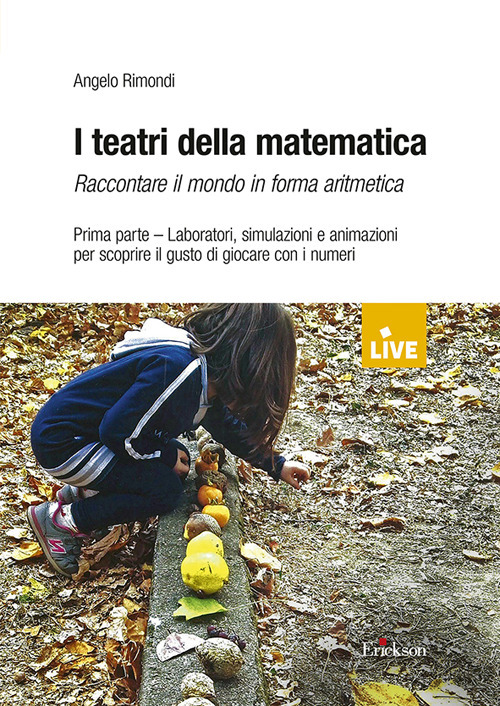 I teatri della matematica. Raccontare il mondo in forma aritmetica. Vol. 1: Laboratori, simulazioni e animazioni per scoprire il gusto di giocare con i numeri