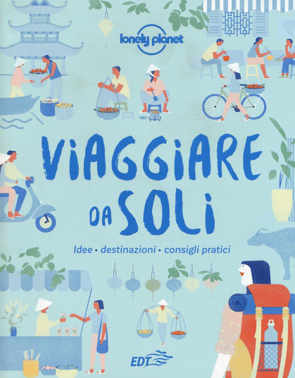 Viaggiare da soli. Idee, destinazioni, consigli pratici