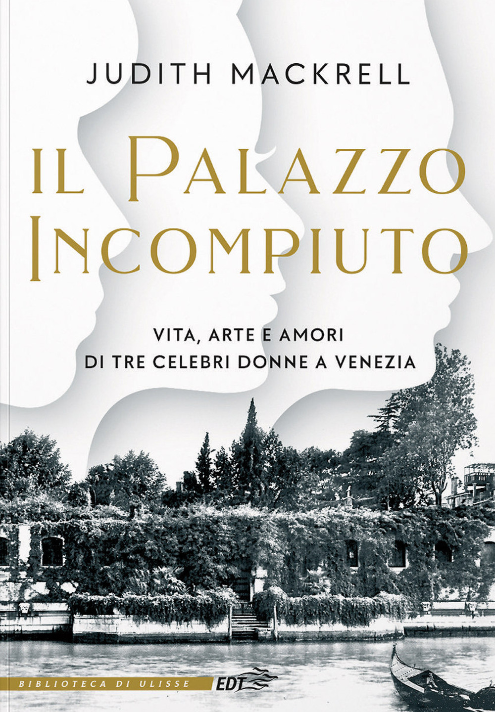 Il palazzo incompiuto. Vita, arte e amori di tre celebri donne a Venezia