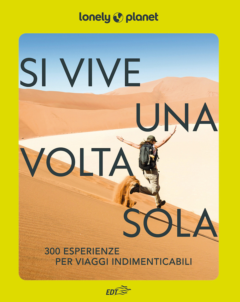 Si vive una volta sola. 300 esperienze per viaggi indimenticabili