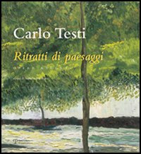 Carlo Testi. Ritratti di paesaggi. Opere recenti