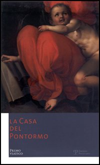 La Casa del Pontormo. Primo viatico. Ediz. italiana e inglese