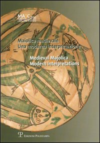 Maiolica medievale. Una moderna interpretazione-Medieval Majolica. Modern Interpretations. Catalogo della mostra (Cortona, 4 agosto-4 ottobre 2006). Ediz. bilingue