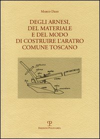 Degli arnesi, del materiale e del modo di costruire l'aratro comune toscano