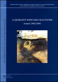 A quarant'anni dall'alluvione: restauri 2002-2006. Ediz. illustrata