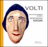 Volti. Uomini e donne del Valdarno nei ritratti di Venturino Venturi. Ediz. illustrata