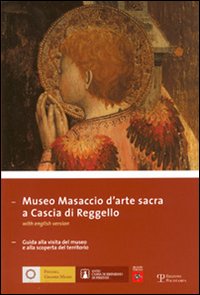 Museo Masaccio d'arte sacra a Cascia di Reggello. Guida alla visita del museo e alla scoperta del territorio. Ediz. italiana e inglese