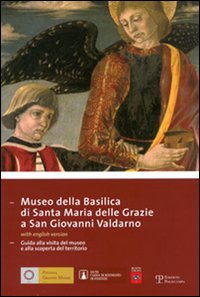 Museo della Basilica di Santa Maria delle Grazie a San Giovanni Valdarno. Guida alla visita del museo e alla scoperta del territorio. Ediz. italiana e inglese