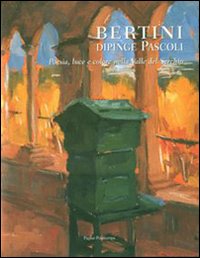 Bertini dipinge Pascoli. Poesia, luce e colore nella valle del Serchio. Catalogo della mostra (Barga, 14 luglio-2 settembre 2007). Ediz. italiana e inglese