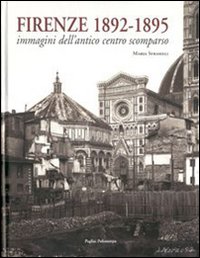 Firenze 1892-1895. Immagini dell'antico centro scomparso. Ediz. illustrata