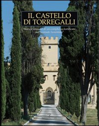 Il castello di Torregalli. Storia e restauro di un complesso fortificato del «contado fiorentino». Ediz. illustrata