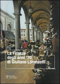 La Firenze degli anni '70 di Giuliano Lorenzetti. Ediz. illustrata