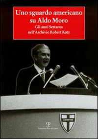 Uno sguardo americano su Aldo Moro. Gli anni Settanta nell'archivio Robert Katz