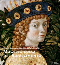 Mugello culla del Rinascimento. Giotto, Beato Angelico, Donatello e i Medici. Ediz. italiana e inglese