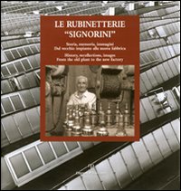 Le rubinetterie «Signorini». Storia, memoria, immagini. Dal vecchio impianto alla nuova fabbrica. Ediz. italiana e inglese