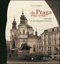 Da Praga 1983-1988. Immagini di una topografia letteraria. Ediz. illustrata