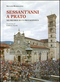 Sessant'anni a Prato. Nei ricordi di un protagonista